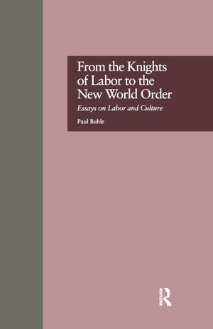 From The Knights Of Labor To The New World Order: Essays On Labor And Culture (Labor In America),Used