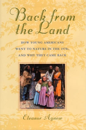 Back from the Land: How Young Americans Went to Nature in the 1970s, and Why They Came Back,Used
