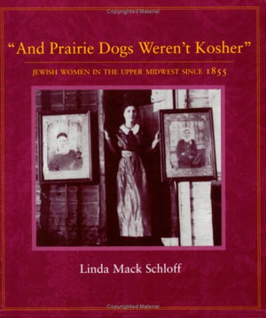 And Prairie Dogs Weren't Kosher: Jewish Women in the Upper Midwest Since 1855,Used