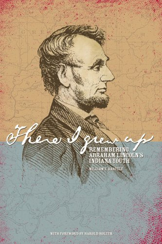 There I Grew Up: Remembering Abraham Lincoln's Indiana Youth,New