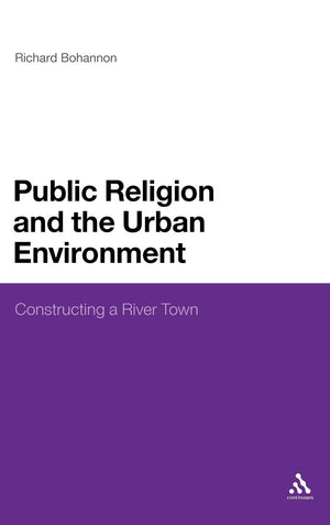 Public Religion And The Urban Environment: Constructing A River Town,Used
