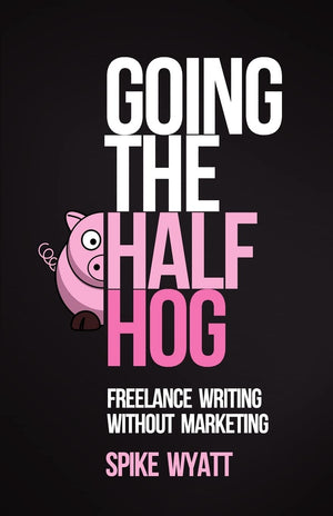 Going The Half Hog: Freelance Writing Without Marketing,Used