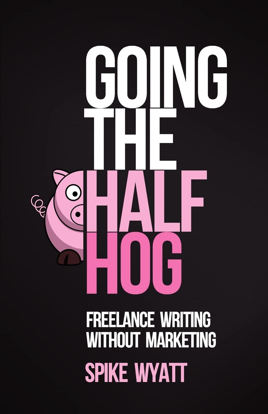 Going The Half Hog: Freelance Writing Without Marketing,Used