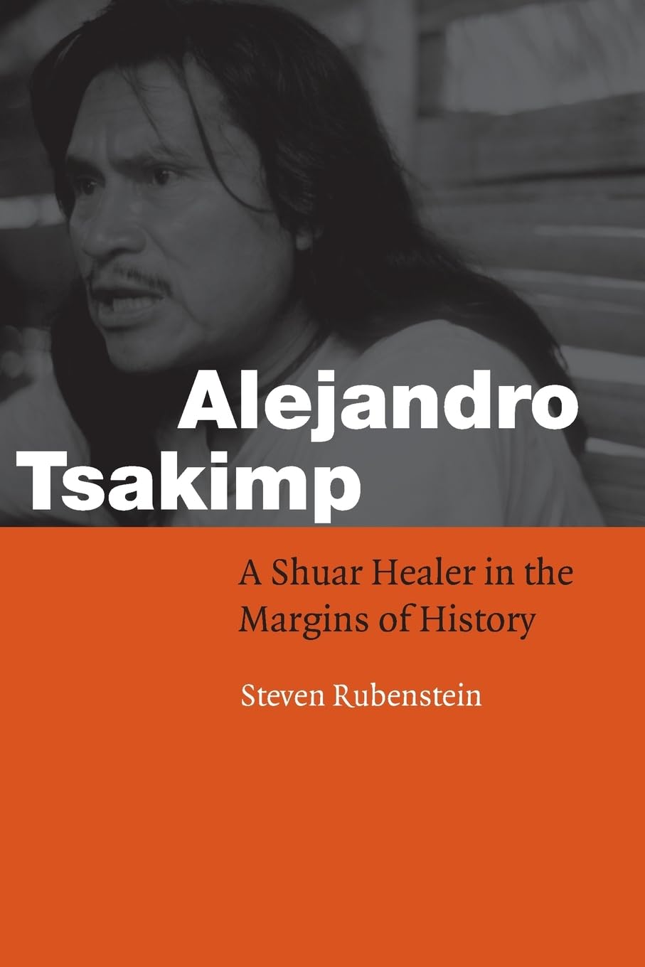 Alejandro Tsakimp: A Shuar Healer In The Margins Of History (Fourth World Rising),New