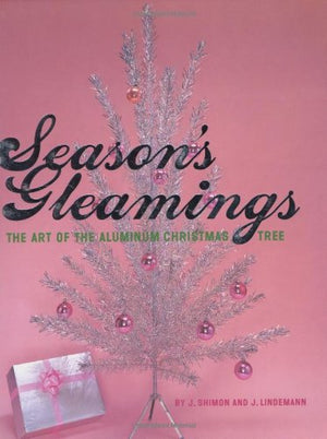 Season's Gleamings: The Art of the Aluminum Christmas Tree,New
