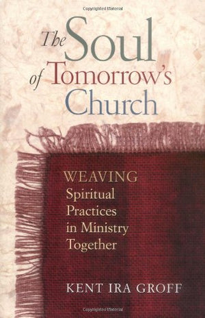 The Soul of Tomorrow's Church: Weaving Spiritual Practices in Ministry Together,Used