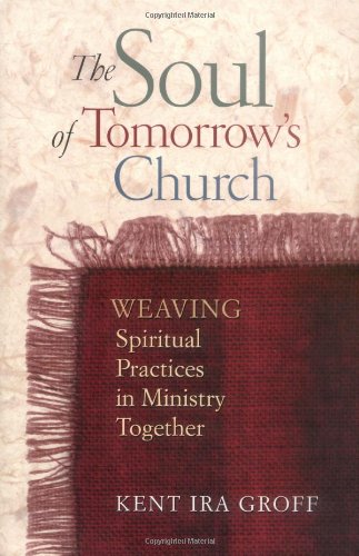 The Soul of Tomorrow's Church: Weaving Spiritual Practices in Ministry Together,Used