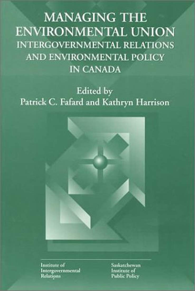 Managing the Environmental Union: Intergovernmental Relations and Environment Policy in Canada (Queen's Policy Studies Series) (,Used