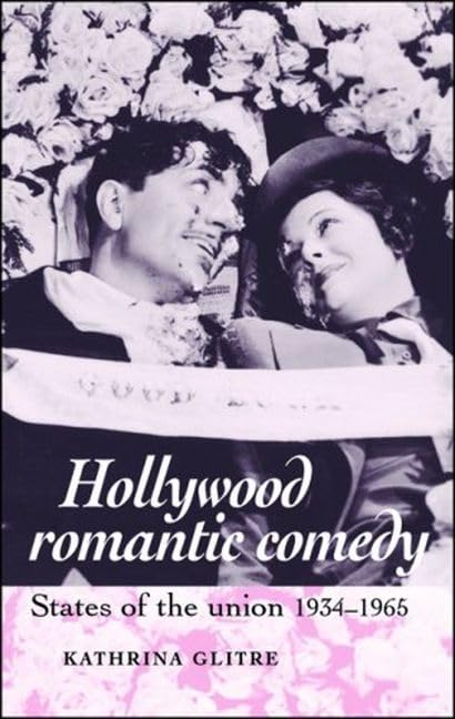 Hollywood Romantic Comedy: States Of Union, 19341965,New