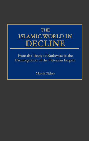 The Islamic World in Decline: From the Treaty of Karlowitz to the Disintegration of the Ottoman Empire,Used