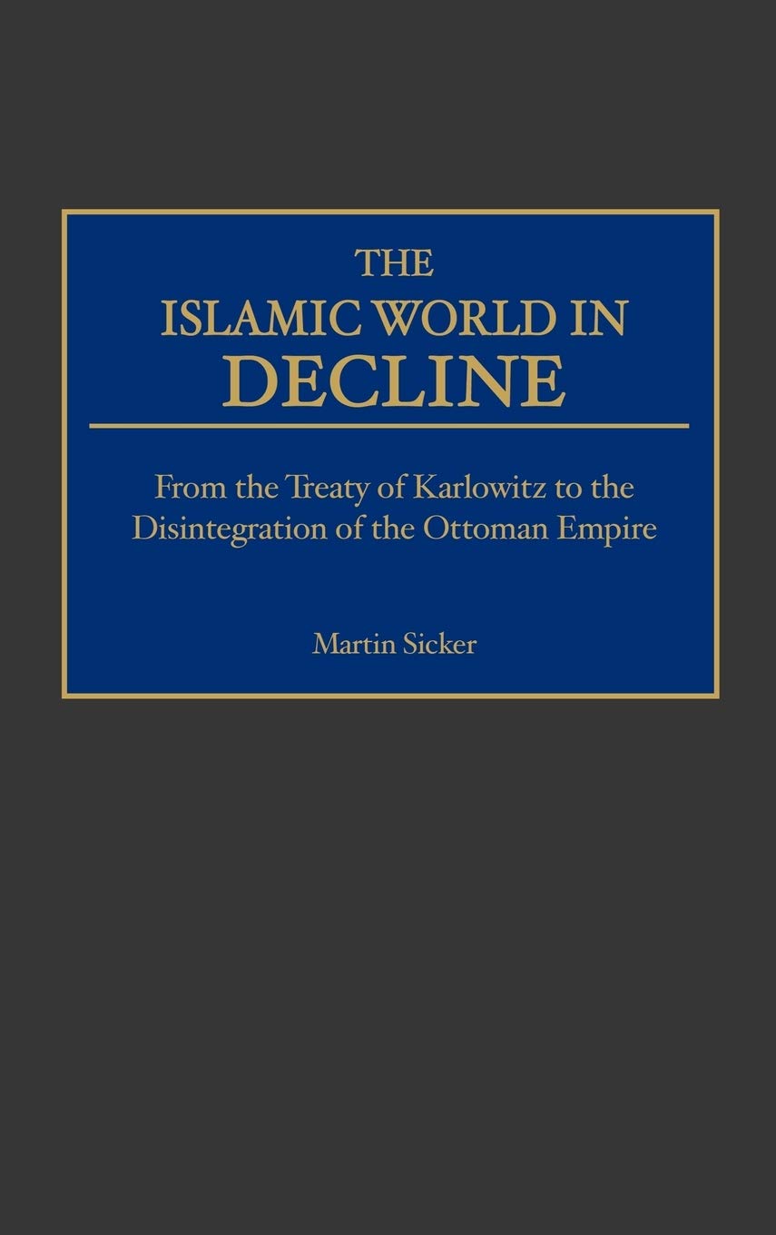 The Islamic World in Decline: From the Treaty of Karlowitz to the Disintegration of the Ottoman Empire,Used