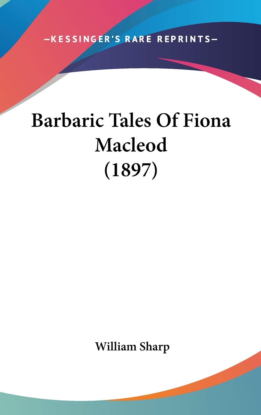 Barbaric Tales Of Fiona Macleod (1897),New