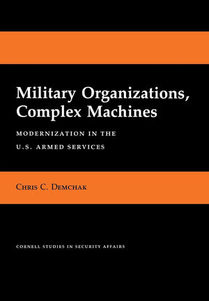 Military Organizations, Complex Machines: Modernization in the U.S. Armed Services (Cornell Studies in Security Affairs),Used