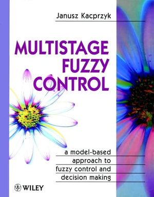 Multistage Fuzzy Control: A Modelbased Approach To Fuzzy Control And Decision Making (Handbook Of Theoretical Physics),New