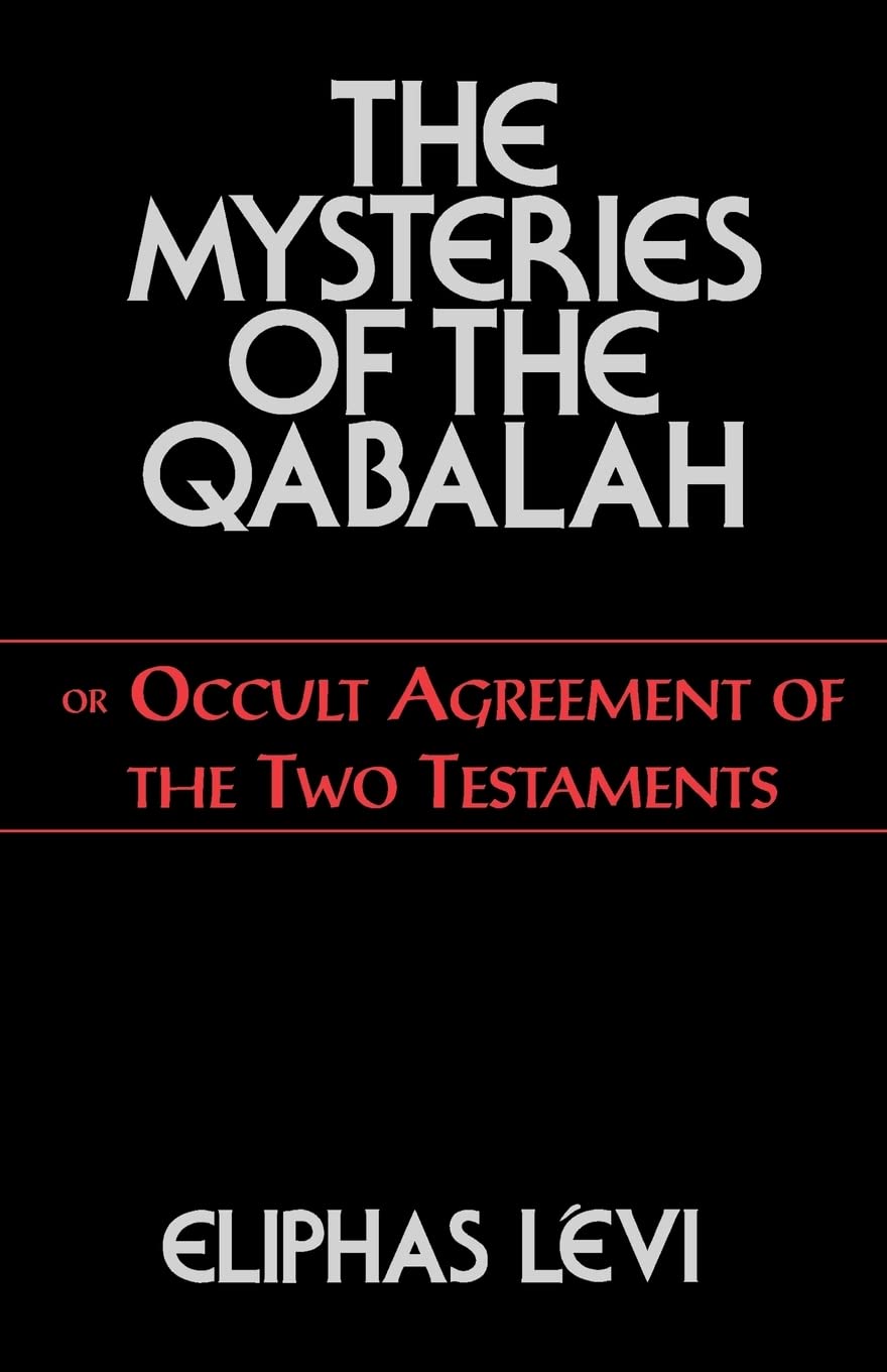 The Mysteries of the Qabalah: or Occult Agreement of the Two Testaments,New