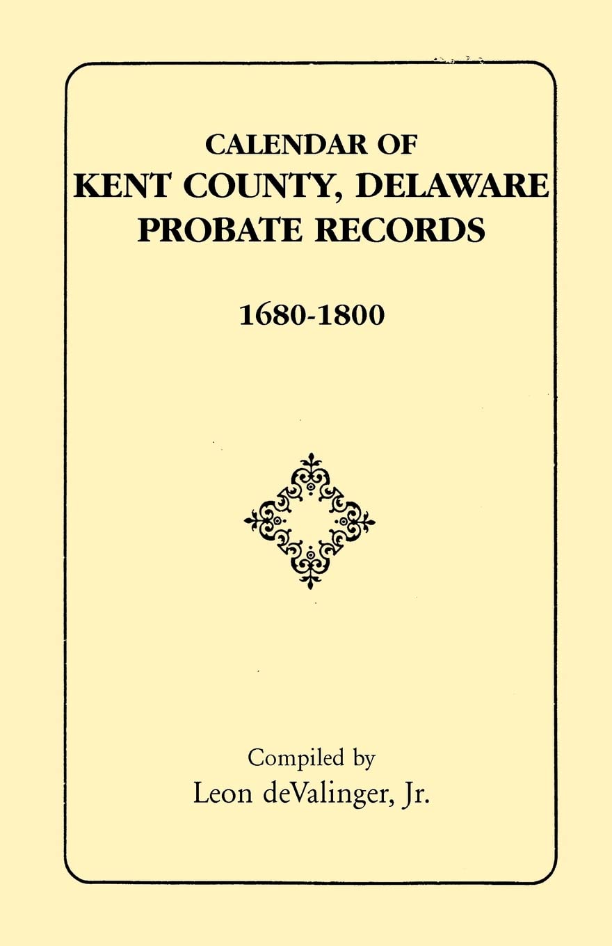 Calendar Of Kent County, Delaware Probate Records, 16801800,Used