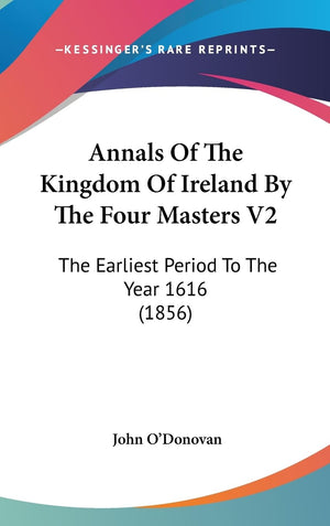 Annals Of The Kingdom Of Ireland By The Four Masters V2: The Earliest Period To The Year 1616 (1856),Used