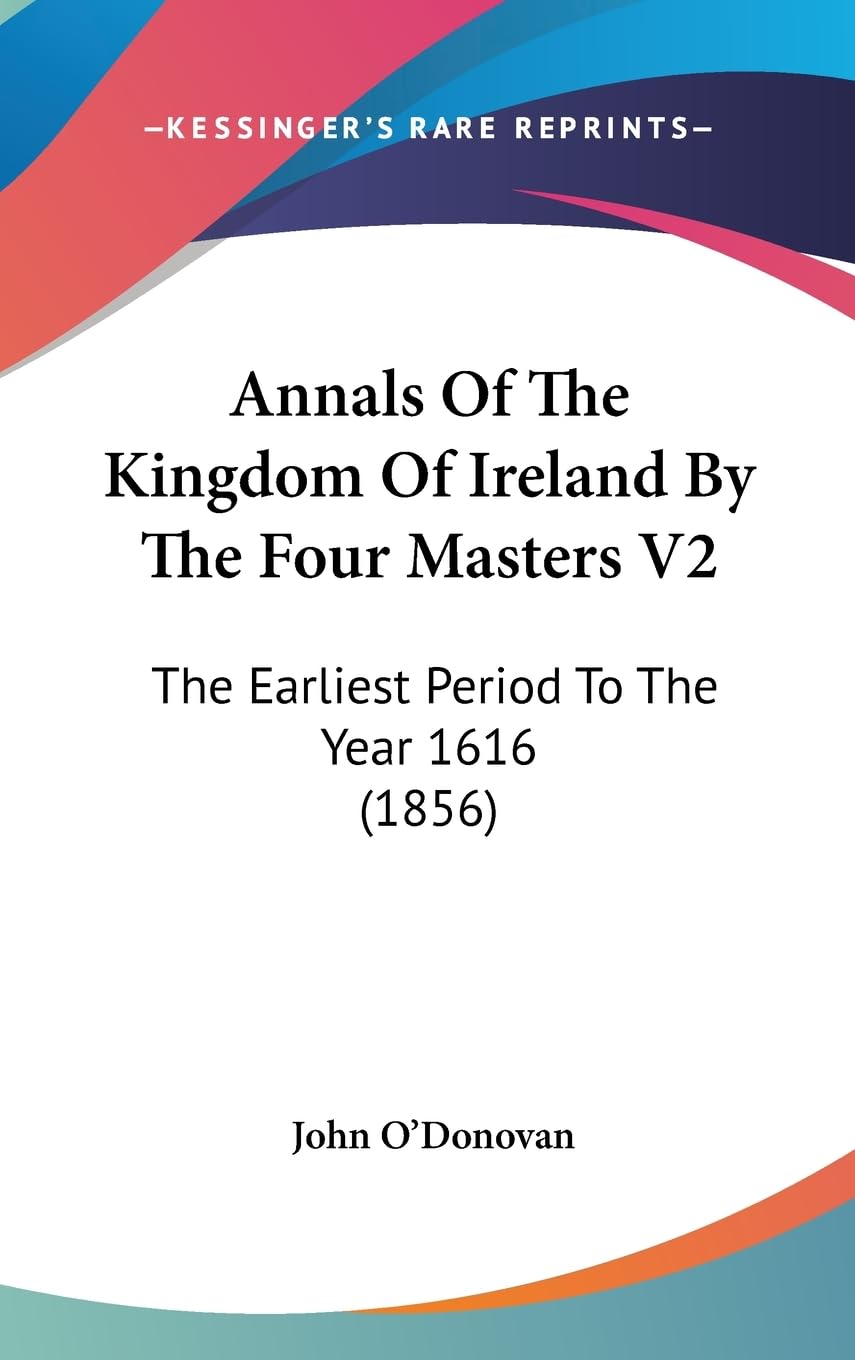 Annals Of The Kingdom Of Ireland By The Four Masters V2: The Earliest Period To The Year 1616 (1856),Used