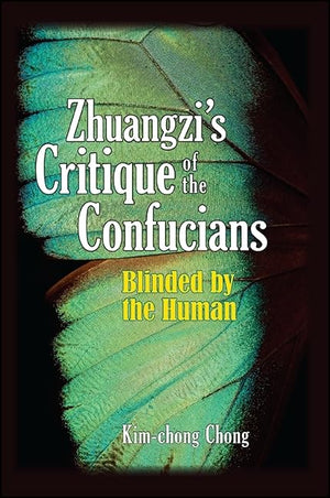 Zhuangzi's Critique of the Confucians: Blinded by the Human (SUNY series in Chinese Philosophy and Culture),Used