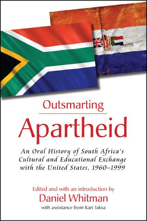 Outsmarting Apartheid: An Oral History of South Africa's Cultural and Educational Exchange with the United States, 19601999,Used