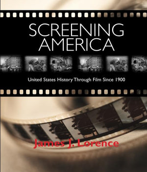 Screening America: United States History Through Film Since 1900,New