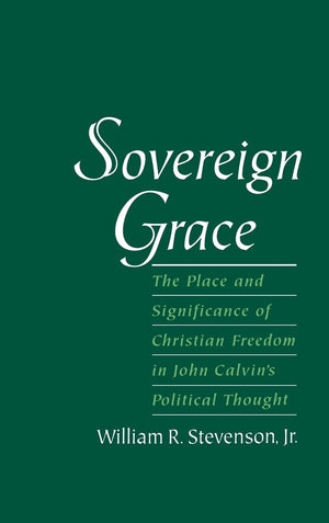 Sovereign Grace: The Place and Significance of Christian Freedom in John Calvin's Political Thought,Used