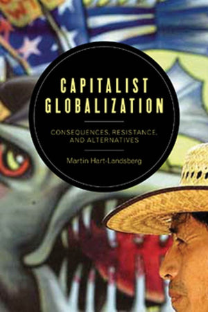 Capitalist Globalization: Consequences, Resistance, And Alternatives,Used