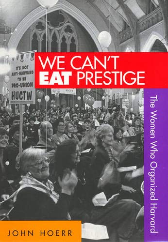 We Cant Eat Prestige: The Women Who Organized Harvard (Labor And Social Change),New
