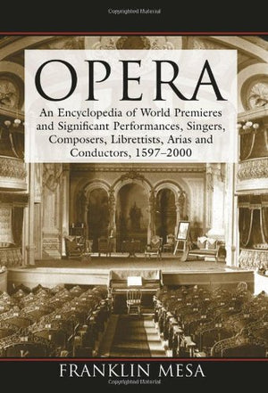 Opera: An Encyclopedia Of World Premieres And Significant Performances, Singers, Composers, Librettists, Arias And Conductors, 1,Used