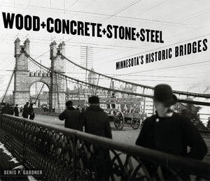 Wood, Concrete, Stone, And Steel: Minnesotas Historic Bridges,New
