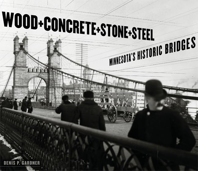 Wood, Concrete, Stone, And Steel: Minnesotas Historic Bridges,Used