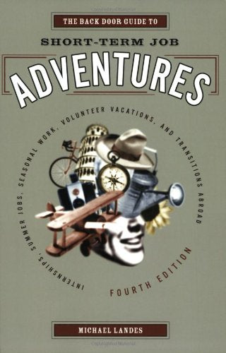 The Back Door Guide to ShortTerm Job Adventures: Internships, Summer Jobs, Seasonal Work, Volunteer Vacations, and Transitions ,New