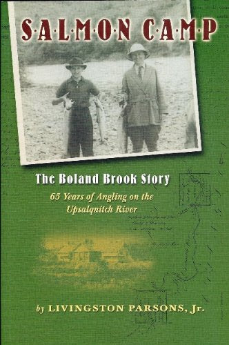 Salmon Camp: The Boland Brook Story: 65 Years of Angling on the Upsalquitch River,New
