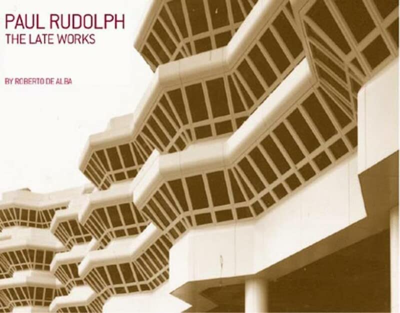 Paul Rudolph: The Late Work