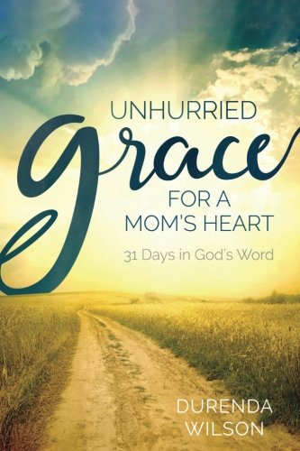 Unhurried Grace For A Mom'S Heart: 31 Days In God'S Word