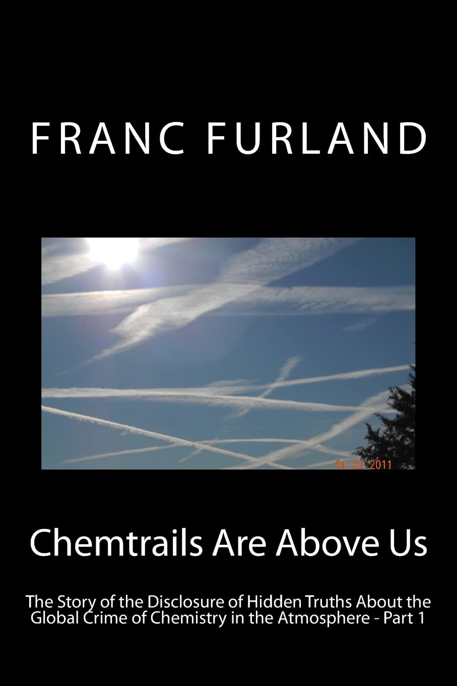 Chemtrails Are Above Us: The Story Of The Disclosure Of Hidden Truths About The Global Crime Of Chemistry In The Atmosphere,Used