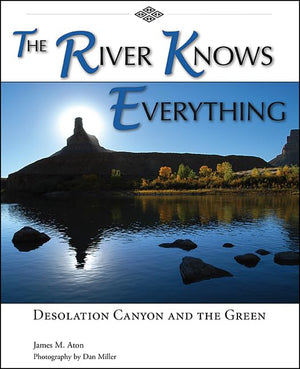 The River Knows Everything: Desolation Canyon and the Green,Used