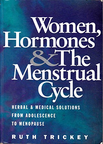 Women, Hormones & The Menstrual Cycle: Herbal & Medical Solutions From Adolescence To Menopause