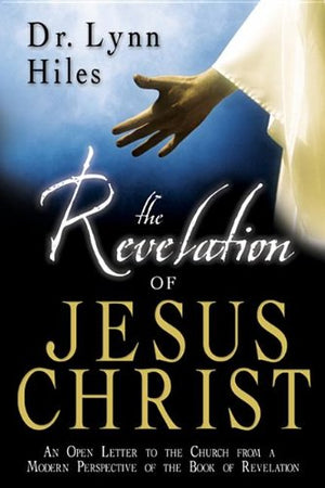 The Revelation Of Jesus Christ: An Open Letter To The Churches From A Modern Perspective Of The Book Of Revelation,New