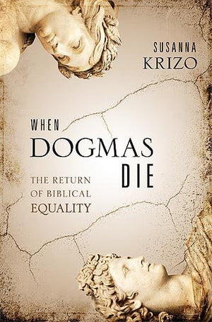 When Dogmas Die: The Return of Biblical Equality,Used