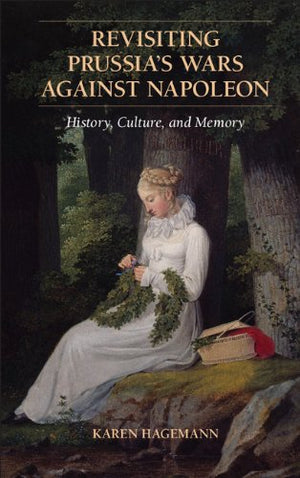 Revisiting Prussia's Wars against Napoleon: History, Culture, and Memory,Used