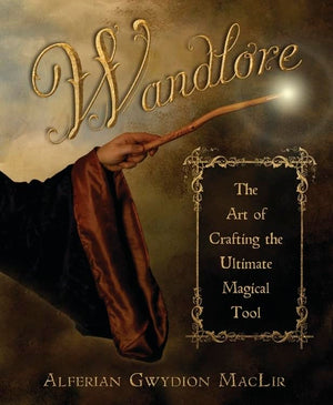 Wandlore: The Art Of Crafting The Ultimate Magical Tool,New