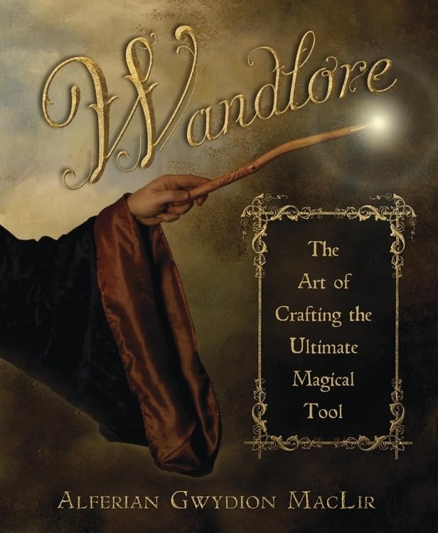 Wandlore: The Art Of Crafting The Ultimate Magical Tool,New