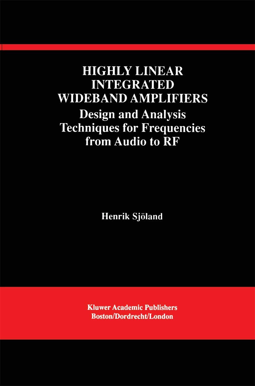 Highly Linear Integrated Wideband Amplifiers: Design and Analysis Techniques for Frequencies from Audio to RF (The Springer Inte,Used