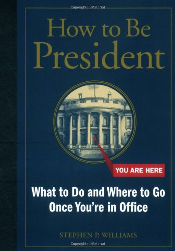 How To Be President: What To Do And Where To Go Once You'Re In Office