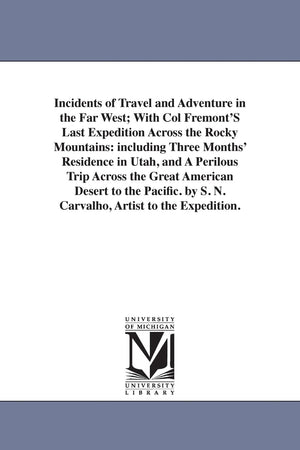 Incidents Of Travel And Adventure In The Far West; With Col Fremont'S Last Expedition Across The Rocky Mountains: Including Thre,New