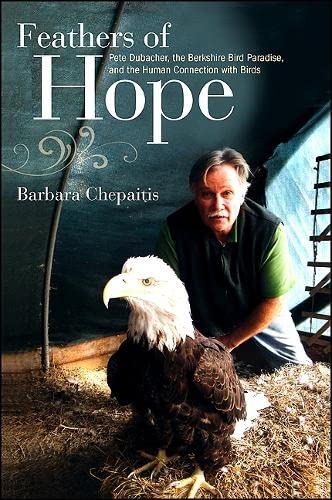 Feathers of Hope: Pete Dubacher, The Berkshire Bird Paradise, and the Human Connection With Birds,Used