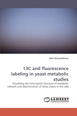13C and fluorescence labeling in yeast metabolic studies: Visualizing the timespatial structure of metabolic network and determ,Used