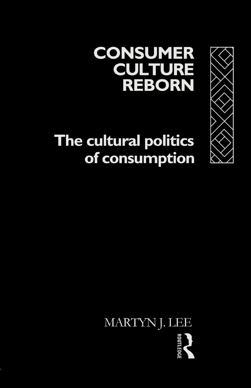 Consumer Culture Reborn: The Cultural Politics of Consumption,New