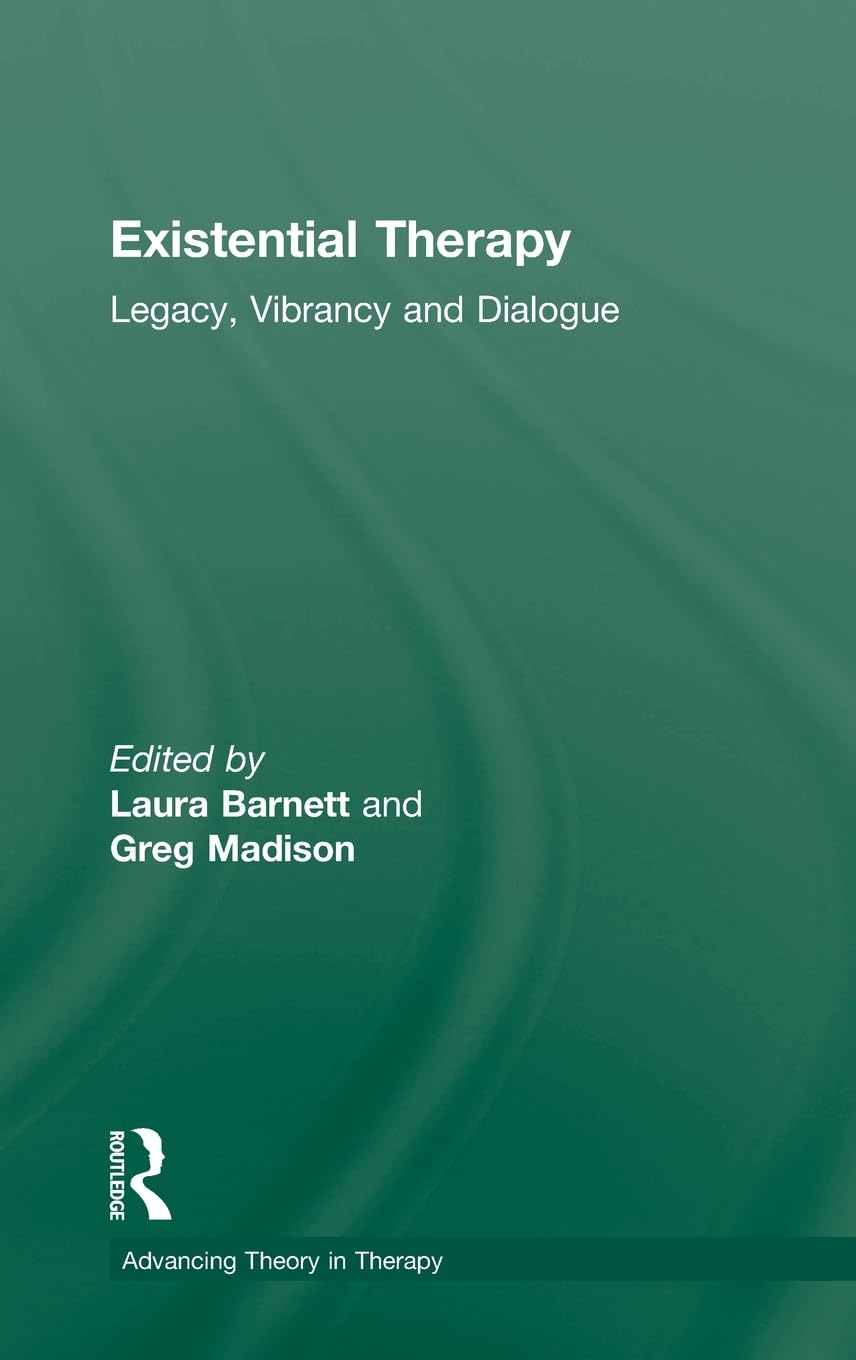 Existential Therapy: Legacy, Vibrancy and Dialogue (Advancing Theory in Therapy),New